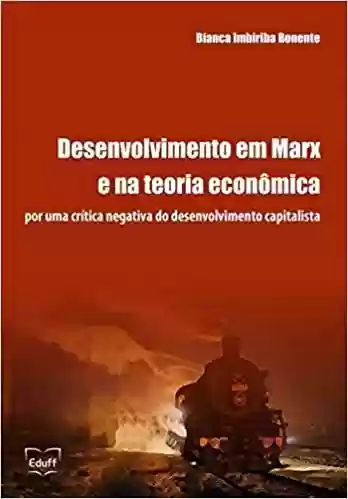 Livro PDF: Desenvolvimento em Marx e na teoria econômica: por uma crítica negativa do desenvolvimento capitalista