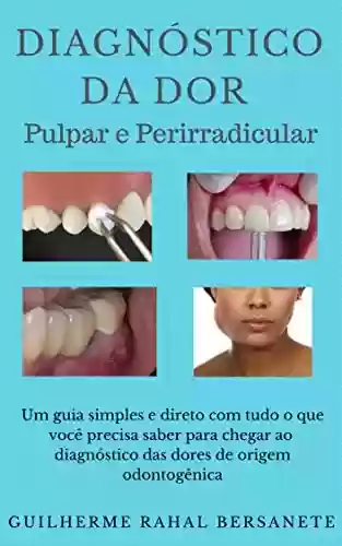 Livro PDF: Diagnóstico da Dor Pulpar e Perirradicular: Um guia simples e direto com tudo o que você precisa saber para chegar ao diagnóstico das dores de origem odontogênica