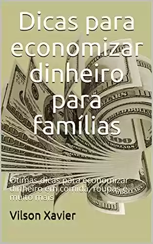 Livro PDF Dicas para economizar dinheiro para famílias: Ótimas dicas para economizar dinheiro em comida, roupas e muito mais
