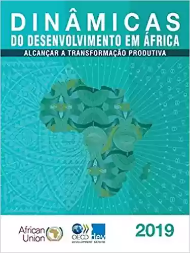 Livro PDF: Dinâmicas Do Desenvolvimento Em África 2019 Alcançar a Transformação Produtiva