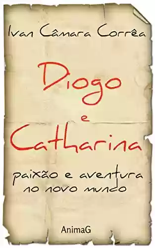 Livro PDF Diogo e Catharina : Paixão e aventuras no Novo Mundo – O Romance