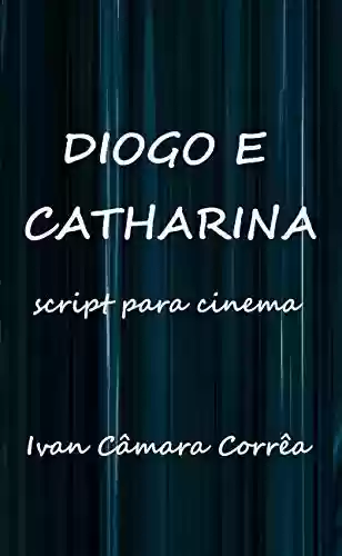 Capa do livro: Diogo e Catharina: Script para Cinema - Ler Online pdf