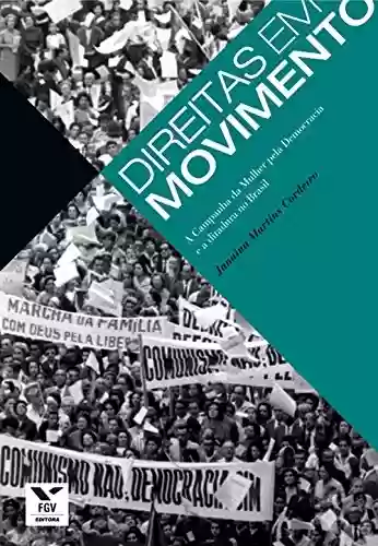 Livro PDF Direitas em movimento: a campanha da mulher pela democracia e a ditadura no Brasil