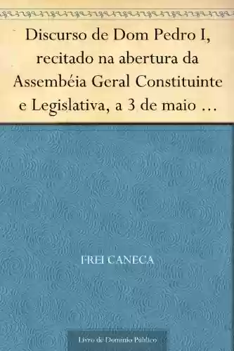 Livro PDF: Discurso de Dom Pedro I recitado na abertura da Assembéia Geral Constituinte e Legislativa a 3 de maio de 1823