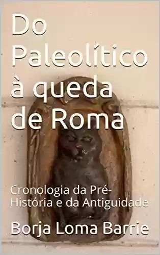 Livro PDF: Do Paleolítico à queda de Roma: Cronologia da Pré-História e da Antiguidade