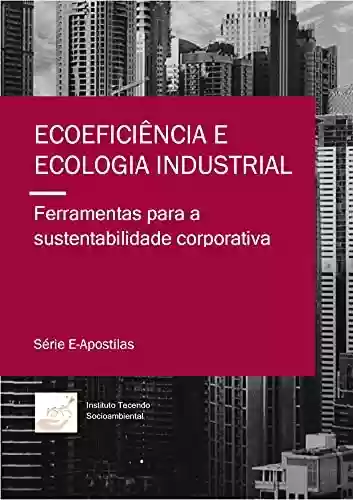 Livro PDF: Ecoeficiência e Ecologia Industrial: Ferramentas para a sustentabilidade corporativa (E-Apostilas)