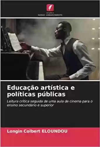Livro PDF: Educação artística e políticas públicas: Leitura crítica seguida de uma aula de cinema para o ensino secundário e superior