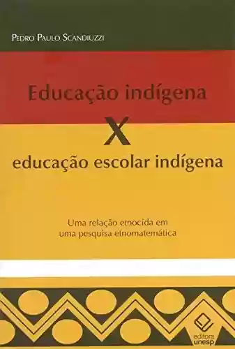 Capa do livro: Educação Indígena X Educação Escolar Indígena - Ler Online pdf