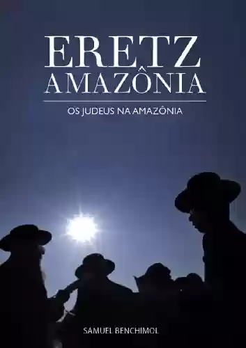 Capa do livro: Eretz Amazônia – Os Judeus na Amazônia - Ler Online pdf
