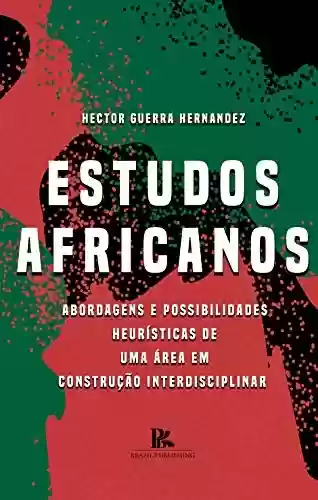 Capa do livro: Estudos africanos: abordagens e possibilidades heurísticas de uma área em construção interdisciplinar - Ler Online pdf