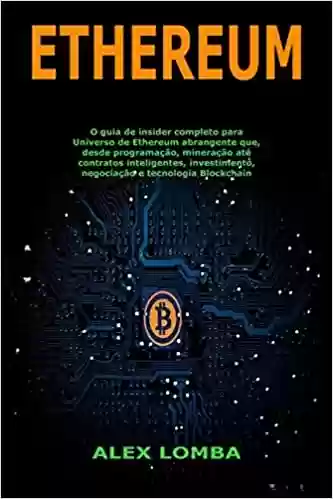 Livro PDF: Ethereum: O Guia de Insider Completo Para Universo de Ethereum Abrangente Que, Desde Programação, Mineração Até Contratos Inteligentes, Investimento, Negociação E Tecnologia Blockchain