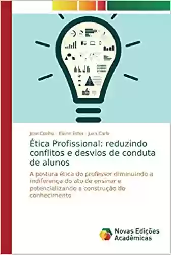 Livro PDF: Ética Profissional: reduzindo conflitos e desvios de conduta de alunos