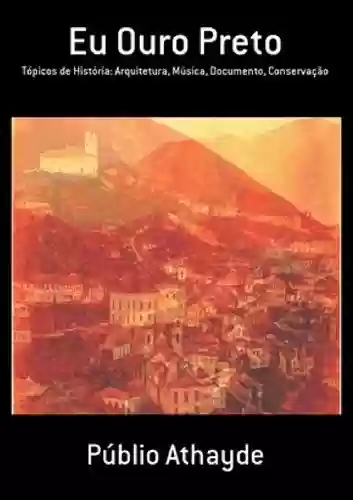 Livro PDF: Eu Ouro Preto: Tópicos de História: Arquitetura, Música, Documento, Conservação