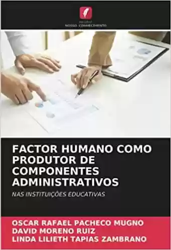 Livro PDF: Factor Humano Como Produtor de Componentes Administrativos: NAS INSTITUIÇÕES EDUCATIVAS