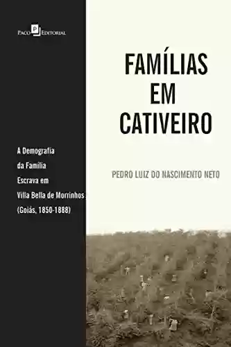 Livro PDF: Famílias em Cativeiro: A Demografia da Família Escrava em Villa Bella de Morrinhos (Goiás, 1850-1888)