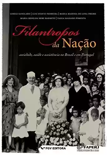 Capa do livro: Filantropos da nação: sociedade, saúde e assistência no Brasil e em Portugal - Ler Online pdf