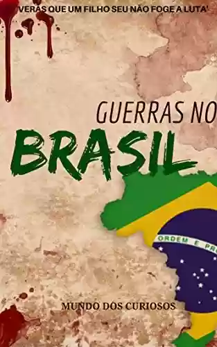 Livro PDF: Guerras no Brasil: A Participação do Brasil em todas as Guerras que já Enfrentou
