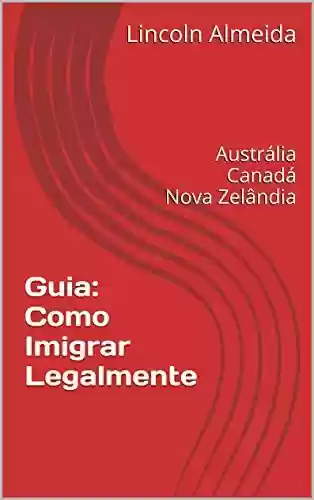 Capa do livro: Guia: Como Imigrar Legalmente: Austrália Canadá Nova Zelândia - Ler Online pdf