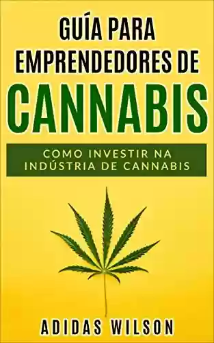 Livro PDF: Guia do Empreendedor de Cannabis: Como investir na indústria de cannabis