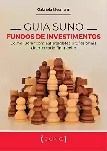 Capa do livro: Guia Suno Fundos de Investimentos: Como lucrar com estrategistas profissionais do mercado financeiro - Ler Online pdf