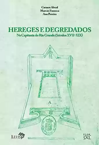Capa do livro: Hereges e degredados na capitania do Rio Grande (séculos XVII-XIX) (Coleção Documentos Coloniais do Rio Grande Livro 2) - Ler Online pdf