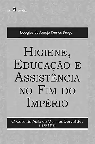 Capa do livro: Higiene, educação e assistência no fim do império: O caso do asilo de meninos desvalidos (1875-1889) - Ler Online pdf