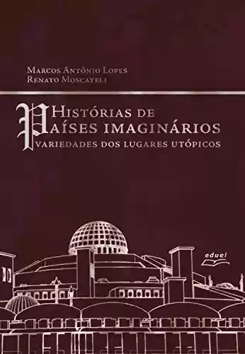 Capa do livro: História de países imaginários: variedades dos lugares utópicos - Ler Online pdf