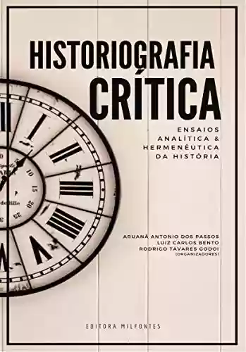 Livro PDF: Historiografia Crítica: Ensaios, analítica e hermenêutica da História