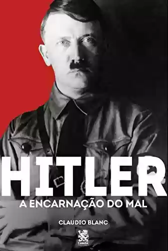 Capa do livro: Hitler : A Encarnação do mal - Ler Online pdf