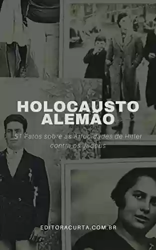 Capa do livro: Holocausto Alemão: 51 Fatos sobre as Atrocidades causadas por Hitler (Segunda Guerra Mundial Livro 1) - Ler Online pdf