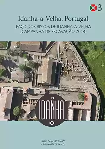 Capa do livro: Idanha-a-Velha. Portugal. : PAÇO DOS BISPOS DE IDANHA-A-VELHA (CAMPANHA DE ESCAVAÇÃO 2014) - Ler Online pdf