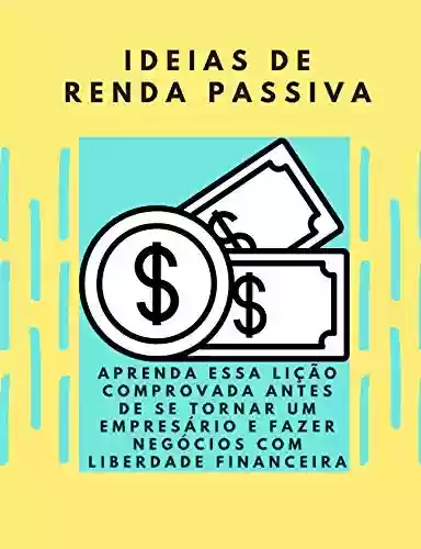 Livro PDF Ideias de renda passiva: aprenda essa lição comprovada antes de se tornar um empresário e fazer negócios com liberdade financeira