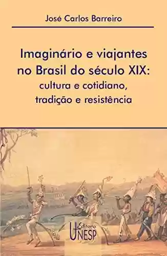 Capa do livro: Imaginário e viajantes no Brasil do século XIX: cultura e cotidiano, tradição e resistência - Ler Online pdf