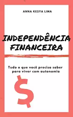 Livro PDF: Independência Financeira: tudo o que você precisa saber para viver com autonomia