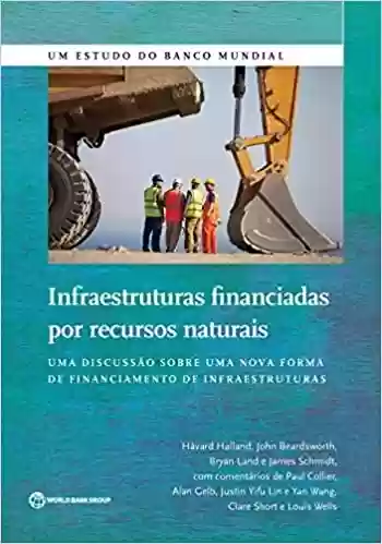Capa do livro: Infraestruturas financiadas por recursos naturais: Uma Discussão Sobre uma Nova Forma de Financiamento das Infraestruturas - Ler Online pdf