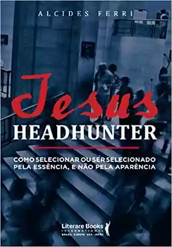 Livro PDF: Jesus headhunter: Como selecionar ou ser selecionado pela essência e não pela aparência