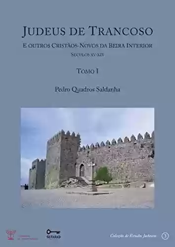 Capa do livro: Judeus de Trancoso e outros cristãos-novos da Beira Interior [Séculos XV a XIX] – Tomo I - Ler Online pdf