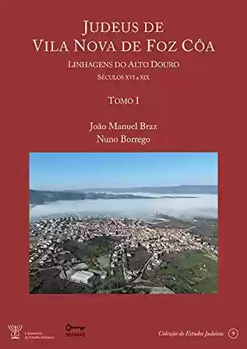 Capa do livro: Judeus de Vila Nova de Foz Côa – Linhagens do Alto Douro [Séculos XVI à XIX] – Tomo I - Ler Online pdf