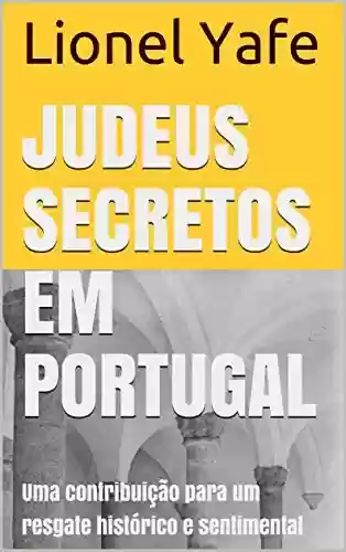 Livro PDF: JUDEUS SECRETOS EM PORTUGAL: Uma contribuição para um resgate histórico e sentimental