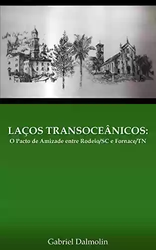 Livro PDF: Laços Transoceânicos: O Pacto de Amizade entre Rodeio/SC e Fornace/TN (Trilogia Imigrantinos Livro 2)