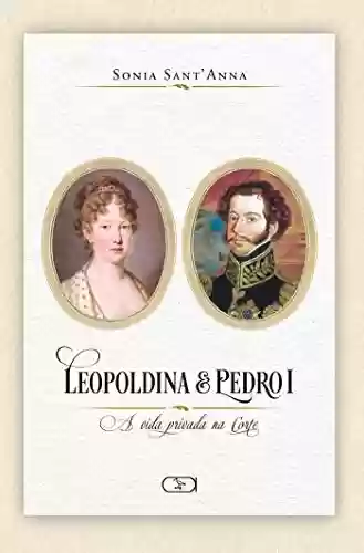 Capa do livro: Leopoldina e Pedro I - Ler Online pdf