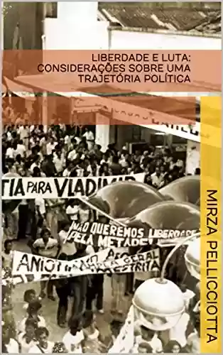 Capa do livro: LIBERDADE E LUTA: CONSIDERAÇÕES SOBRE UMA TRAJETÓRIA POLÍTICA - Ler Online pdf