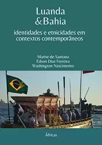 Capa do livro: Luanda & Bahia: identidades e etnicidades em contextos contemporâneos - Ler Online pdf