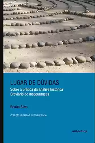 Livro PDF: Lugar de dúvidas: Sobre a prática da análise histórica: breviário de inseguranças