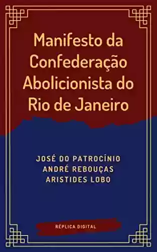 Livro PDF Manifesto da Confederação Abolicionista do Rio de Janeiro: 1883 (Réplica Digital Livro 1)