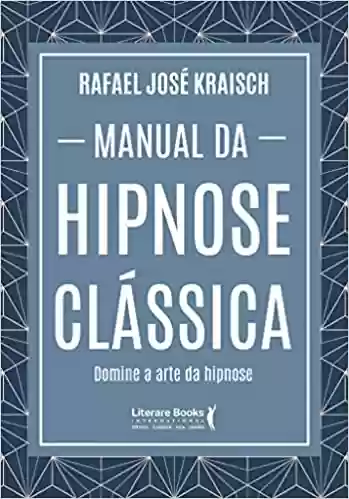 Capa do livro: Manual da hipnose clássica: domine a arte da hipnose - Ler Online pdf