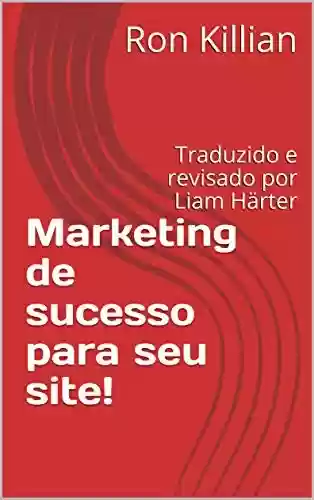 Livro PDF: Marketing de sucesso para seu site!: Traduzido e revisado por Liam Härter