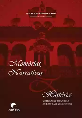 Livro PDF: MEMÓRIAS, NARRATIVAS & HISTÓRIA: A IMIGRAÇÃO ESPANHOLA EM PORTO ALEGRE (1940-1970)