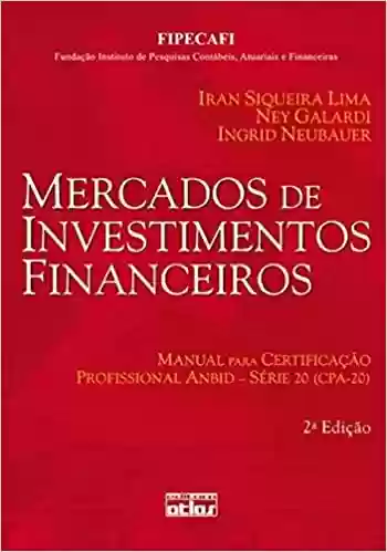 Livro PDF: Mercados De Investimentos Financeiros: Certificação Profissional Anbid-Série 20 (Cpa-20): Manual Para Certificação Profissional ANBID – Série 20 (CPA-20)