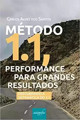Livro PDF: Método 1.1, Performance Para Grandes Resultados: Descobrindo a Sistemática do 1.1